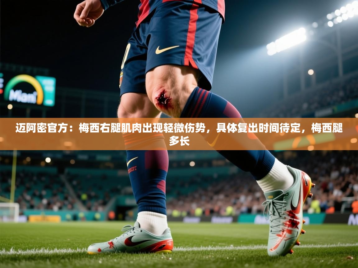 迈阿密官方：梅西右腿肌肉出现轻微伤势，具体复出时间待定，梅西腿多长  第2张