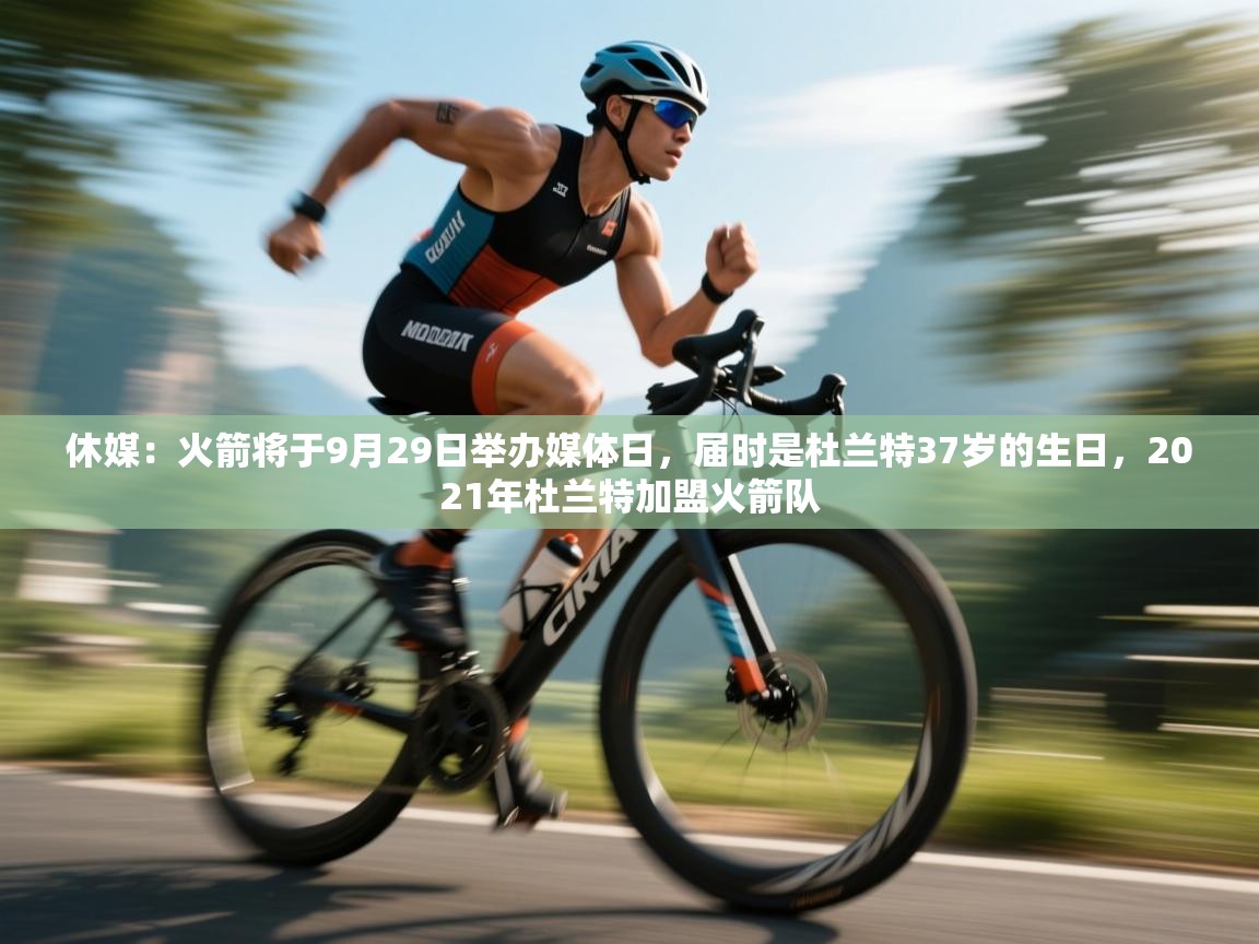 休媒：火箭将于9月29日举办媒体日，届时是杜兰特37岁的生日，2021年杜兰特加盟火箭队  第2张