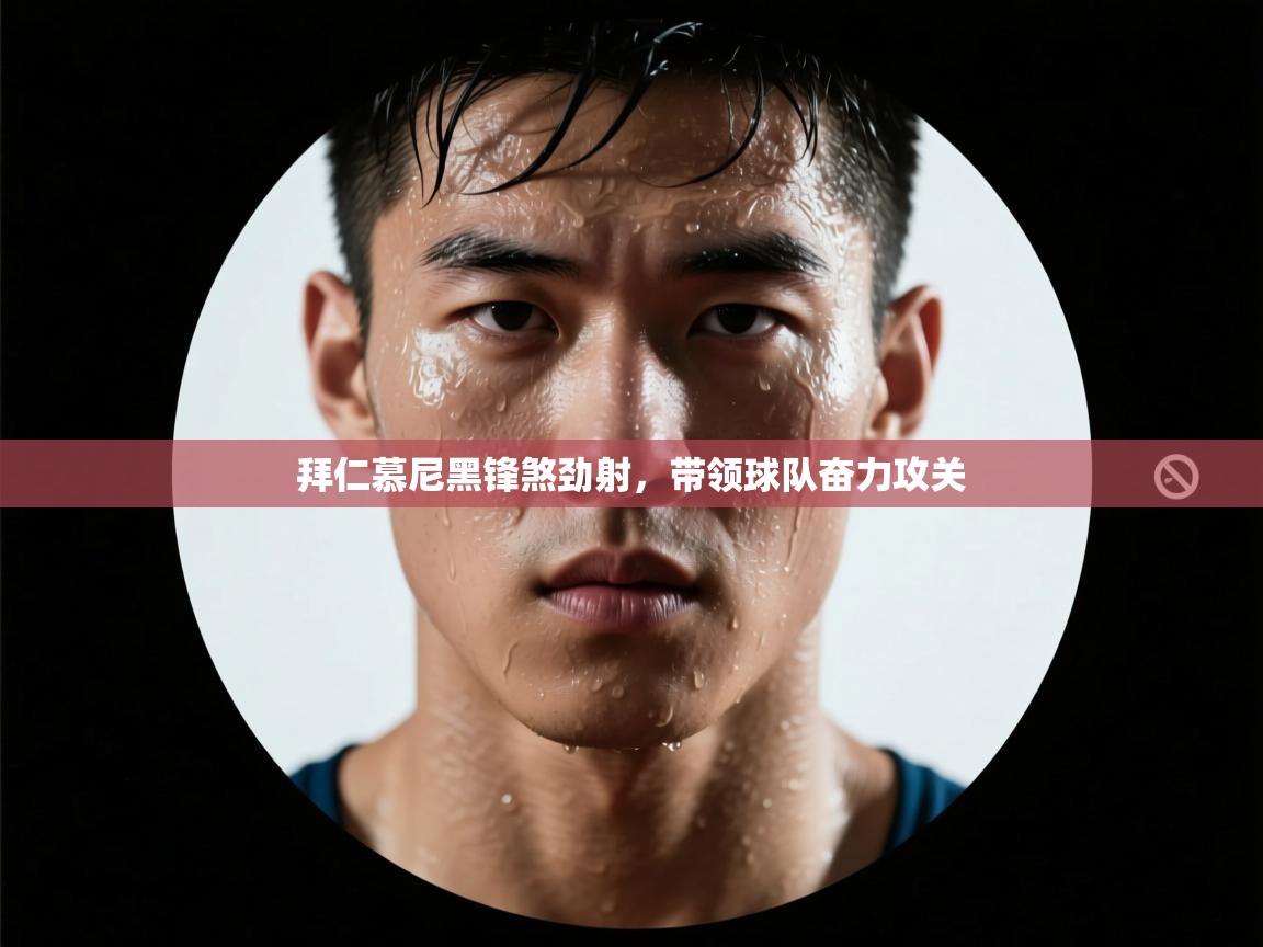 拜仁慕尼黑锋煞劲射，带领球队奋力攻关  第2张