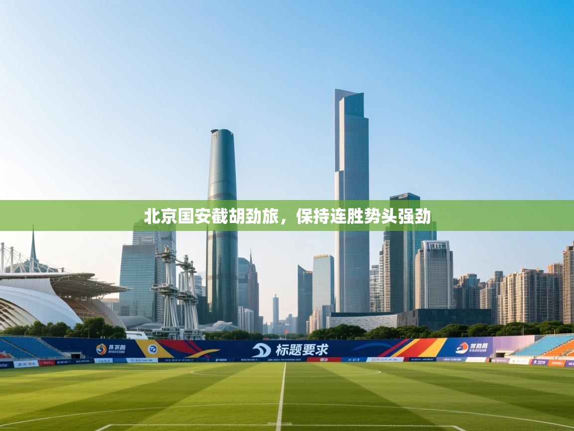 北京国安截胡劲旅，保持连胜势头强劲  第1张