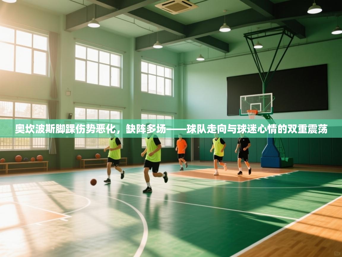 奥坎波斯脚踝伤势恶化,缺阵多场——球队走向与球迷心情的双重震荡 第2张